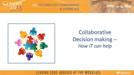 © 2015, Fiatech Collaborative Decision making -- How IT can help.