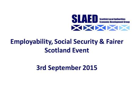 Employability, Social Security & Fairer Scotland Event 3rd September 2015.