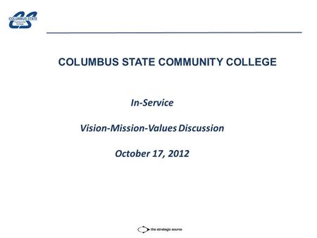 COLUMBUS STATE COMMUNITY COLLEGE In-Service Vision-Mission-Values Discussion October 17, 2012.