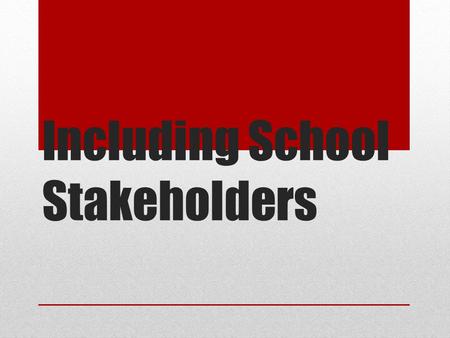Including School Stakeholders. There are many individuals and groups associated with schools and many of these people are likely to have valuable ideas.