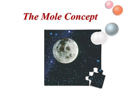 The Mole Concept. The Mole The mole (mol) is a unit of measure for an amount of a chemical substance. A mole is Avogadro’s number of particles, that is.