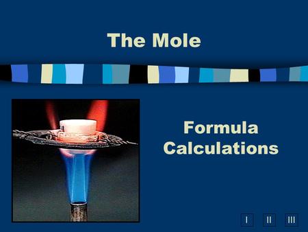 IIIIII Formula Calculations The Mole. A. Percentage Composition n the percentage by mass of each element in a compound.