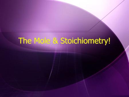 The Mole & Stoichiometry!