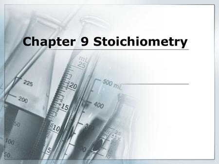 Chapter 9 Stoichiometry. Stoichiometry  The word stoichiometry derives from two Greek words: stoicheion (meaning element) and metron (meaning measure).