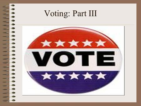 Voting: Part III. Voting Gerrymandering:  Practice of drawing electoral district lines in order to limit the voting strength of a particular group or.