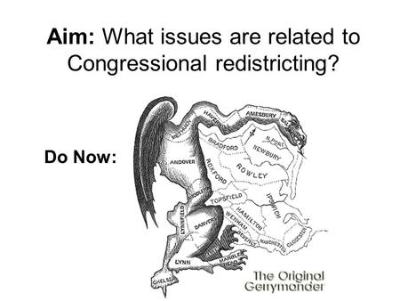 Aim: What issues are related to Congressional redistricting? Do Now: