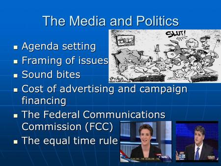 The Media and Politics Agenda setting Agenda setting Framing of issues Framing of issues Sound bites Sound bites Cost of advertising and campaign financing.