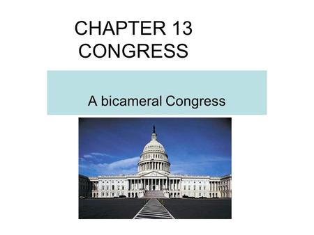 CHAPTER 13 CONGRESS A bicameral Congress. I. Bicameral Congress: 2 houses WHY??? A.Historical reasons: British parliament had two house and so did most.