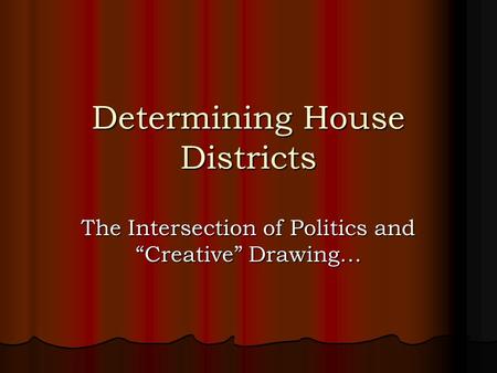 Determining House Districts The Intersection of Politics and “Creative” Drawing…