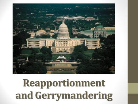 Reapportionment and Gerrymandering. How is this decided? Based on population California has 53 Texas has 36 representatives 6 states have the minimum.