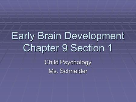 Early Brain Development Chapter 9 Section 1 Child Psychology Ms. Schneider.