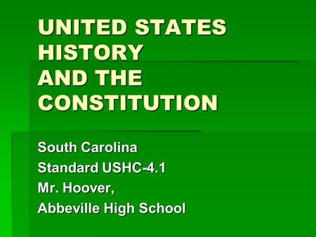 UNITED STATES HISTORY AND THE CONSTITUTION South Carolina Standard USHC-4.1 Mr. Hoover, Abbeville High School.