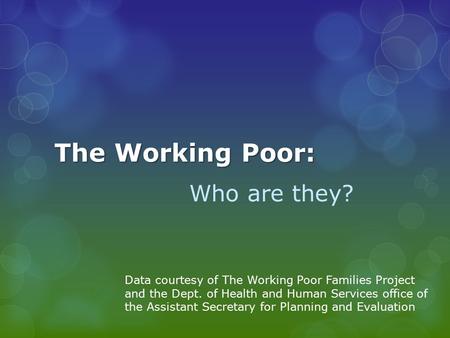 The Working Poor: Who are they? Data courtesy of The Working Poor Families Project and the Dept. of Health and Human Services office of the Assistant Secretary.