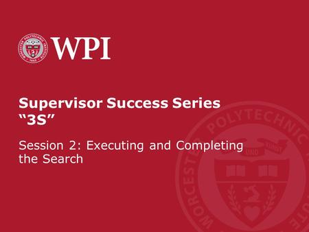 Supervisor Success Series “3S” Session 2: Executing and Completing the Search.