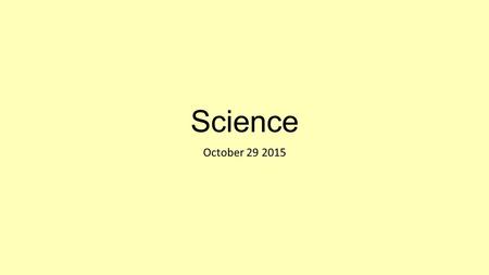 Science October 29 2015. Warm Up.. Place your backpacks along the back wall Grab your notebook, pencil, agenda Complete Thursday’s warm up now! DO NOT.