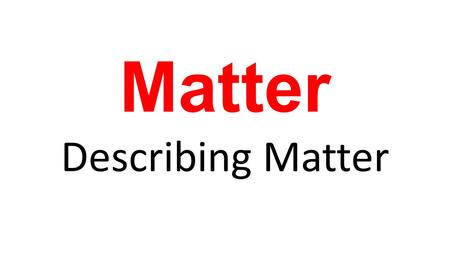 Matter Describing Matter.  _________ – anything that has mass & takes up space Matter.