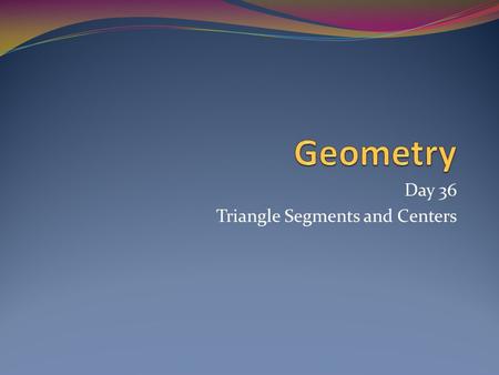 Day 36 Triangle Segments and Centers. Today’s Agenda Triangle Segments Perpendicular Bisector Angle Bisector Median Altitude Triangle Centers Circumcenter.