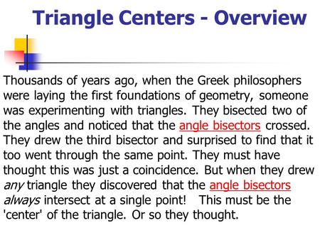 Triangle Centers - Overview Thousands of years ago, when the Greek philosophers were laying the first foundations of geometry, someone was experimenting.