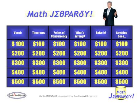 VocabTheoremsPoints of Concurrency What’s Wrong? Solve It!Anything Goes… $ 100 $200 $300 $400 $500 J ΣθPARδY ! Mαth math Mαth JΣθPARδY! was created by.