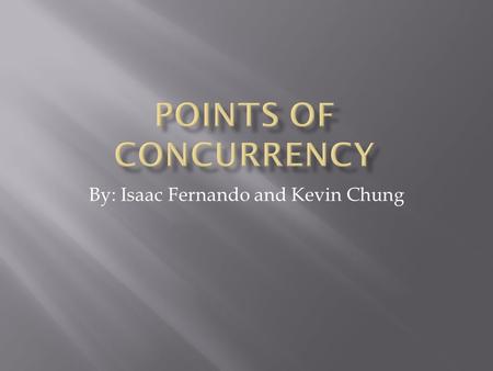 By: Isaac Fernando and Kevin Chung.  Do Now: what is a point of concurrency?