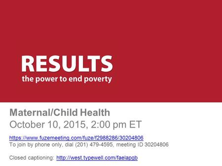 Maternal/Child Health October 10, 2015, 2:00 pm ET https://www.fuzemeeting.com/fuze/f2988286/30204806 To join by phone only, dial (201) 479-4595, meeting.