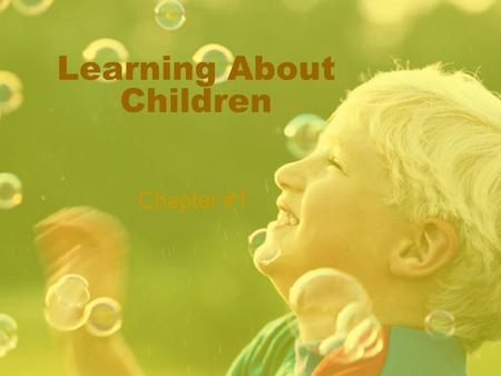 Learning About Children Chapter #1. Chapter Objectives Explain the best way to learn about children. Identify three areas of childhood that researchers.