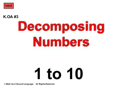 Decomposing Numbers © Math As A Second Language All Rights Reserved next 1 to 10 K.OA #3.