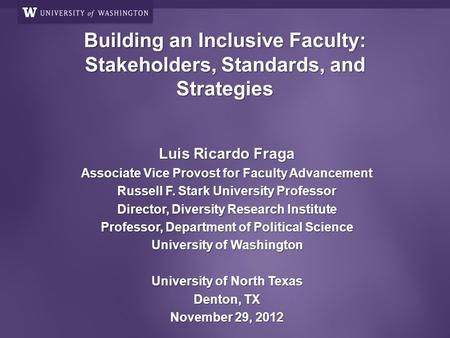Building an Inclusive Faculty: Stakeholders, Standards, and Strategies Luis Ricardo Fraga Associate Vice Provost for Faculty Advancement Russell F. Stark.