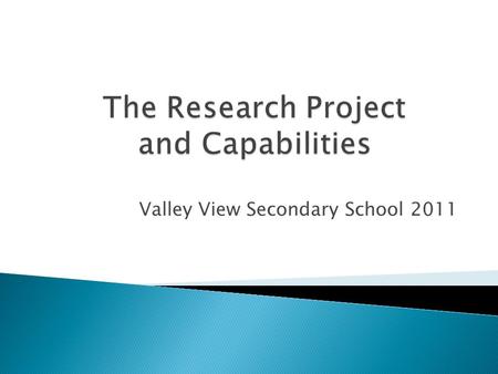 Valley View Secondary School 2011. The content of the Research Project comprises the:  Capabilities  Research framework.  In the Research Project students.