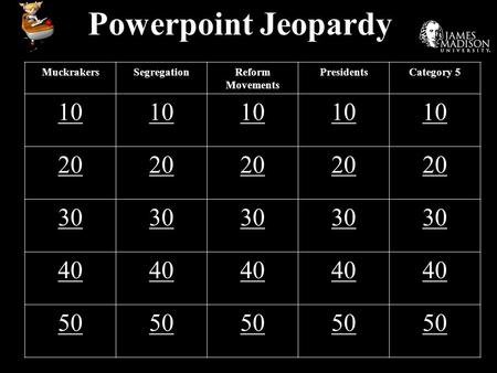 Powerpoint Jeopardy MuckrakersSegregationReform Movements PresidentsCategory 5 10 20 30 40 50.