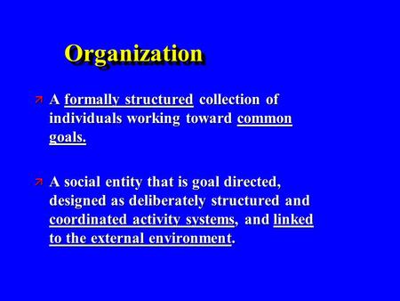 OrganizationOrganization ä A formally structured collection of individuals working toward common goals. ä A social entity that is goal directed, designed.