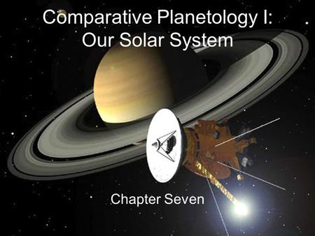 Comparative Planetology I: Our Solar System Chapter Seven.