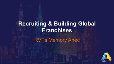 Recruiting & Building Global Franchises RVPs Memory Ahec.