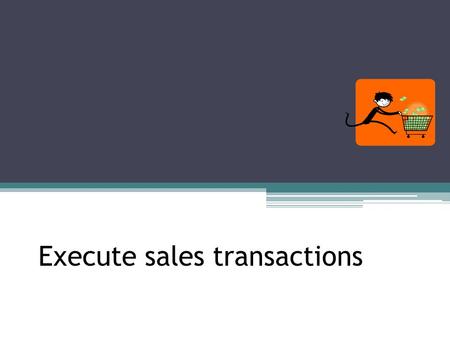 Execute sales transactions. Sales transactions include: Cash or check Debit card sales Credit card sales Layaway sales On approval sale Cash-on-delivery.