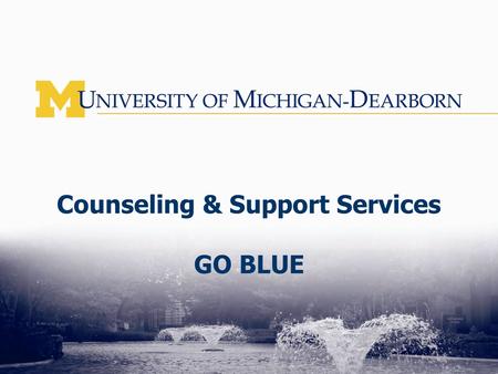 Counseling & Support Services GO BLUE. Counseling and Support Services The mission of Counseling and Support Services is to assist students with their.