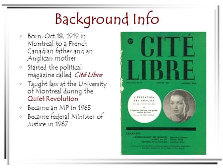 Background Info Born: Oct.18, 1919 in Montreal to a French Canadian father and an Anglican mother Started the political magazine called Cité Libre Taught.