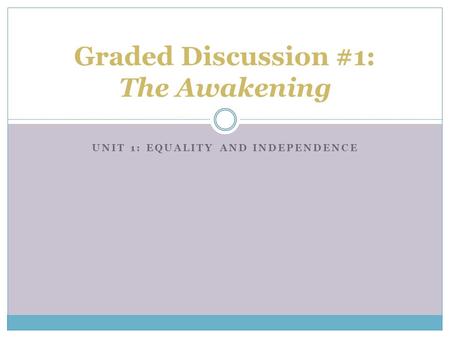 UNIT 1: EQUALITY AND INDEPENDENCE Graded Discussion #1: The Awakening.