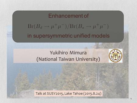 1 Enhancement of.............................. in supersymmetric unified models Yukihiro Mimura (National Taiwan University) Talk at SUSY2015, Lake Tahoe.