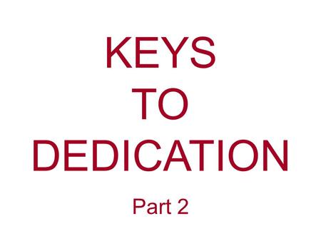 KEYS TO DEDICATION Part 2. Dedication—To set apart; to devote All Christians should devote themselves to the Lord. As Christians we are set apart. I Peter.