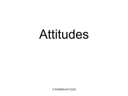 Attitudes © PAPERHINT.COM. An attitude can be defined as a positive or negative evaluation of people, objects, event, activities, ideas, or just about.