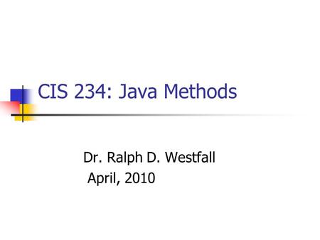 CIS 234: Java Methods Dr. Ralph D. Westfall April, 2010.