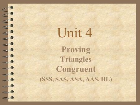 Unit 4 Proving Triangles Congruent (SSS, SAS, ASA, AAS, HL)