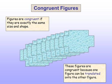 Congruent Figures Figures are congruent if they are exactly the same size and shape. These figures are congruent because one figure can be translated onto.