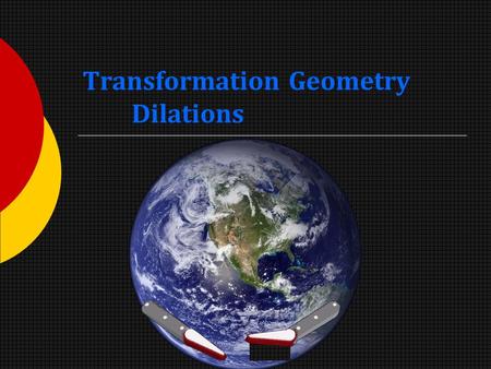 Transformation Geometry Dilations. What is a Dilation?  Dilation is a transformation that produces a figure similar to the original by proportionally.