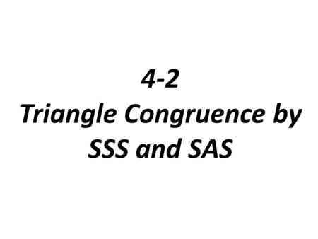 4-2 Triangle Congruence by SSS and SAS. Side-Side-Side (SSS) Postulate If the three sides of one triangle are congruent to the three sides of another.