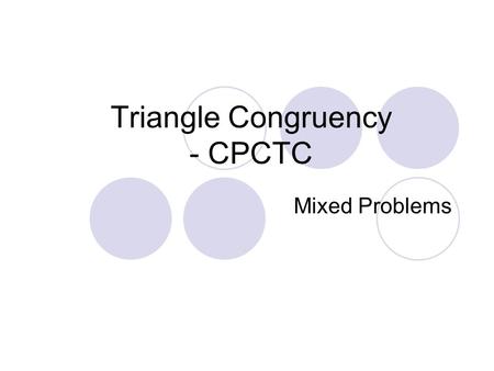Triangle Congruency - CPCTC Mixed Problems. Corresponding Parts of Congruent Triangles are Congruent This rule is used AFTER we have proven two triangles.