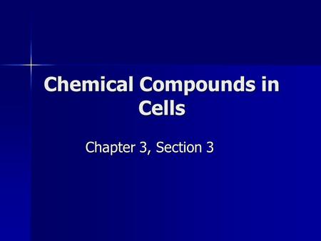 Chemical Compounds in Cells Chapter 3, Section 3.