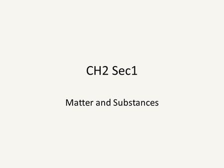 CH2 Sec1 Matter and Substances. Everything is made up of matter. Matter is anything that has mass and takes up space.