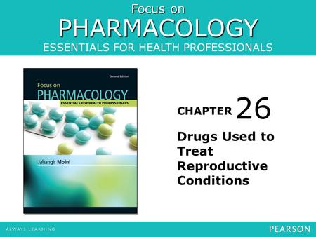 Focus on PHARMACOLOGY ESSENTIALS FOR HEALTH PROFESSIONALS CHAPTER Drugs Used to Treat Reproductive Conditions 26.