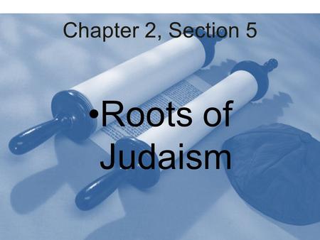 Chapter 2, Section 5 Roots of Judaism.